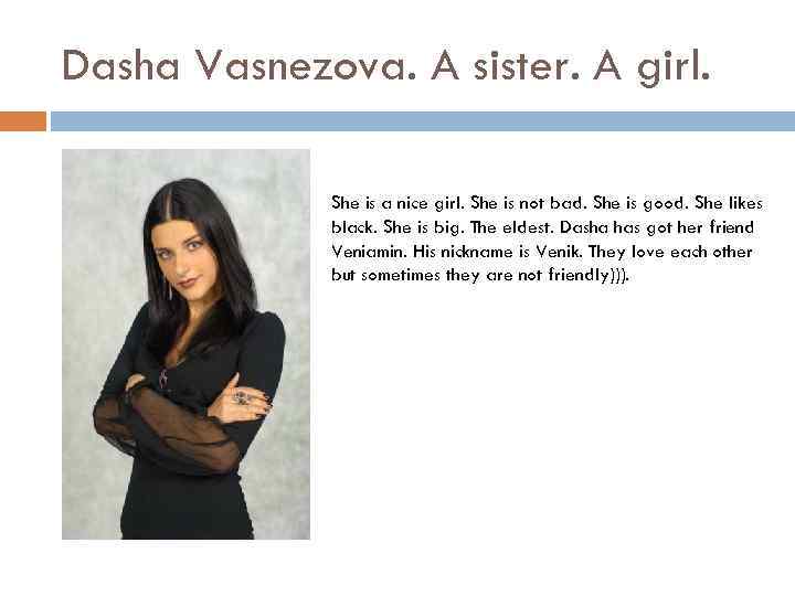 Dasha Vasnezova. A sister. A girl. She is a nice girl. She is not