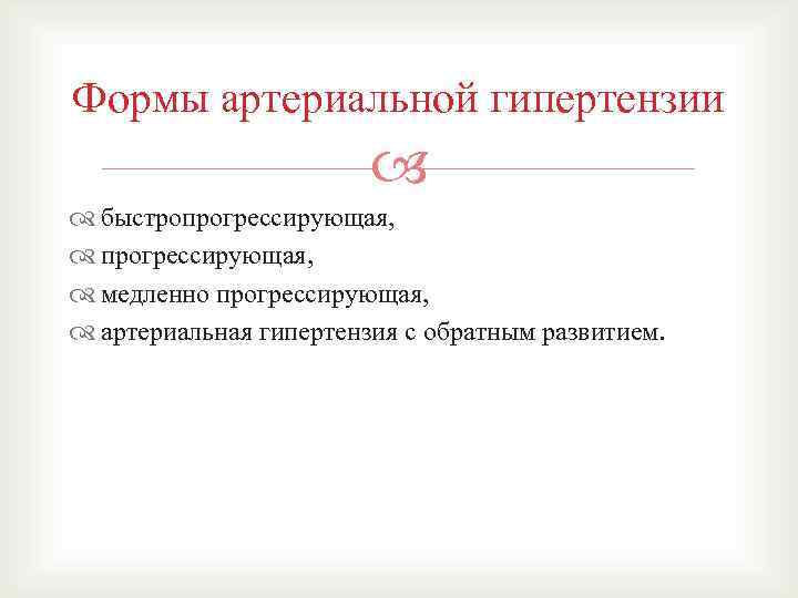 Формы артериальной гипертензии быстропрогрессирующая, медленно прогрессирующая, артериальная гипертензия с обратным развитием. 