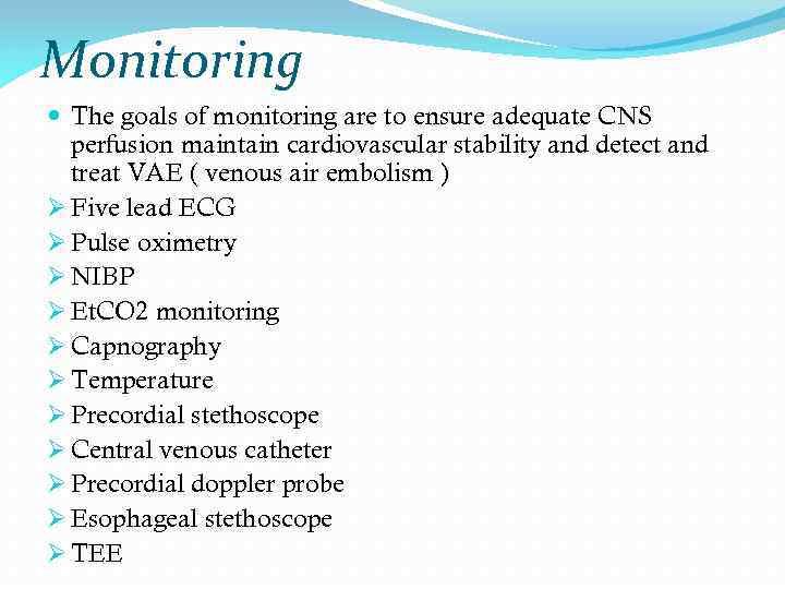 Monitoring The goals of monitoring are to ensure adequate CNS perfusion maintain cardiovascular stability