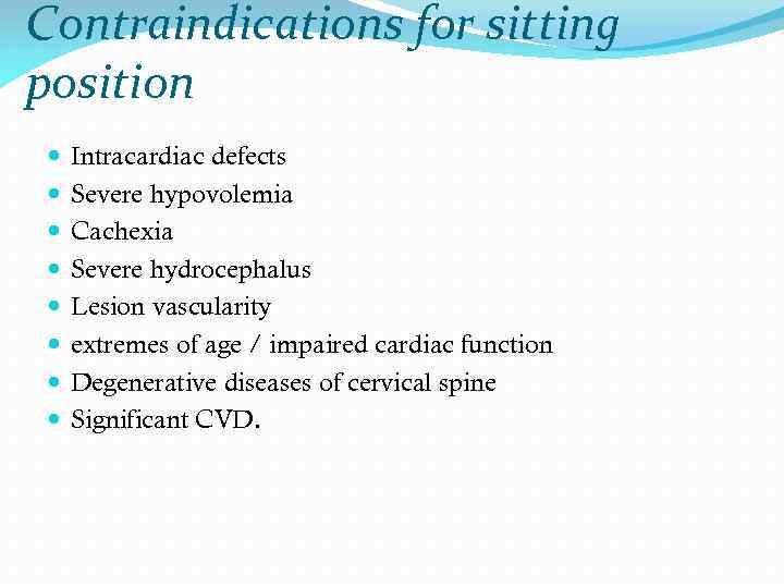 Contraindications for sitting position Intracardiac defects Severe hypovolemia Cachexia Severe hydrocephalus Lesion vascularity extremes