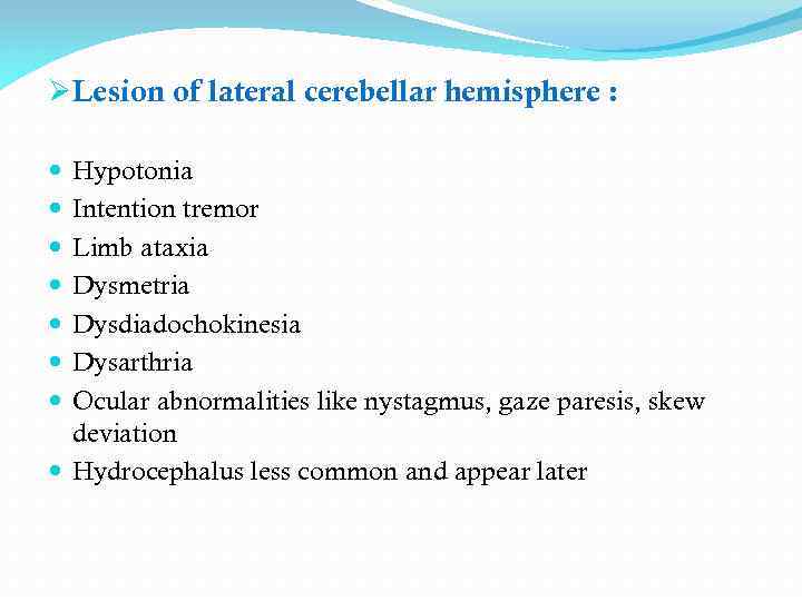 ØLesion of lateral cerebellar hemisphere : Hypotonia Intention tremor Limb ataxia Dysmetria Dysdiadochokinesia Dysarthria