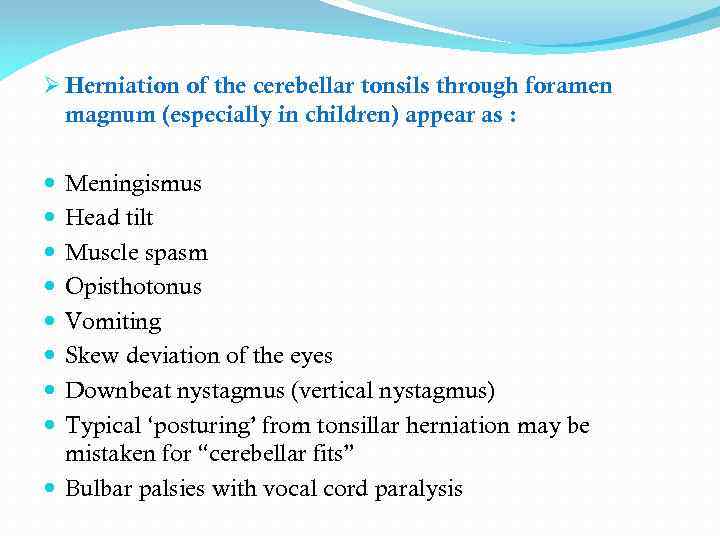 Ø Herniation of the cerebellar tonsils through foramen magnum (especially in children) appear as