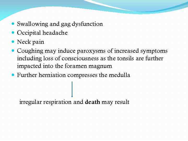 Swallowing and gag dysfunction Occipital headache Neck pain Coughing may induce paroxysms of increased