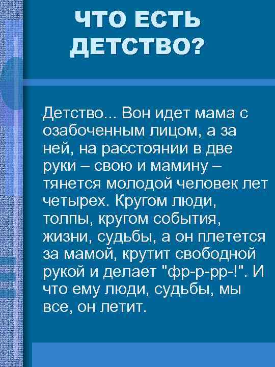 ЧТО ЕСТЬ ДЕТСТВО? Детство. . . Вон идет мама с озабоченным лицом, а за