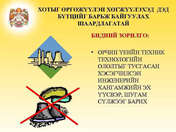 ХОТЫГ ӨРГӨЖҮҮЛЭН ХӨГЖҮҮЛЭХЭД ДЭД БҮТЦИЙГ БАРЬЖ БАЙГУУЛАХ ШААРДЛАГАТАЙ БИДНИЙ ЗОРИЛГО: • ОРЧИН ҮЕИЙН ТЕХНИК