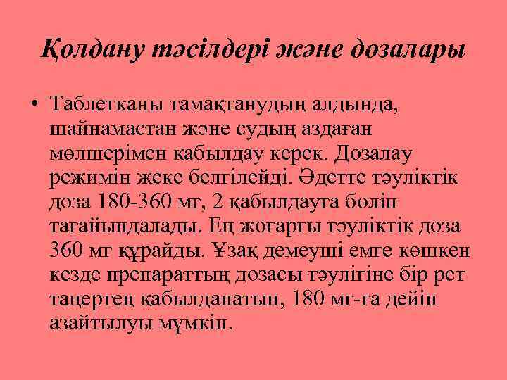 Қолдану тәсілдері және дозалары • Таблетканы тамақтанудың алдында, шайнамастан және судың аздаған мөлшерімен қабылдау