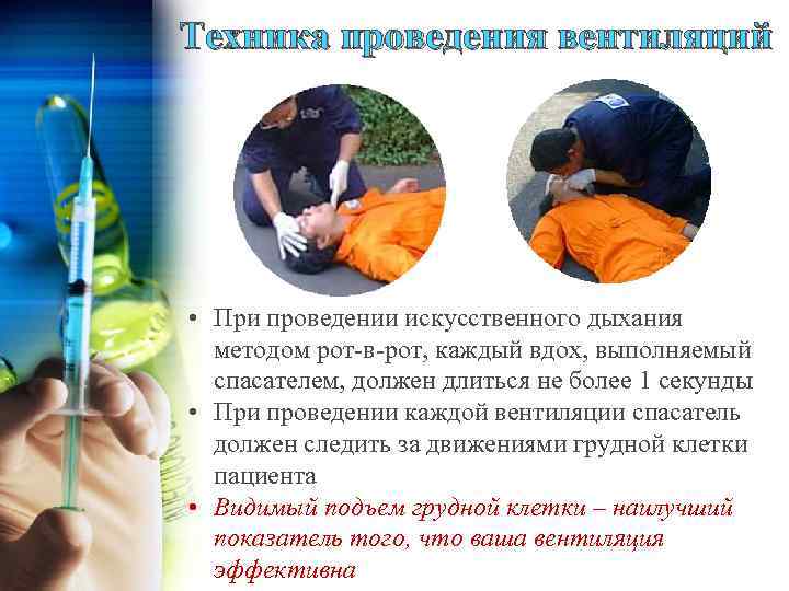 Техника проведения вентиляций • При проведении искусственного дыхания методом рот-в-рот, каждый вдох, выполняемый спасателем,