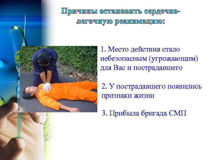 Причины остановить сердечнолегочную реанимацию: 1. Место действия стало небезопасным (угрожающим) для Вас и пострадавшего