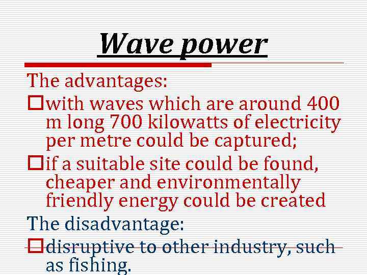 Wave power The advantages: owith waves which are around 400 m long 700 kilowatts