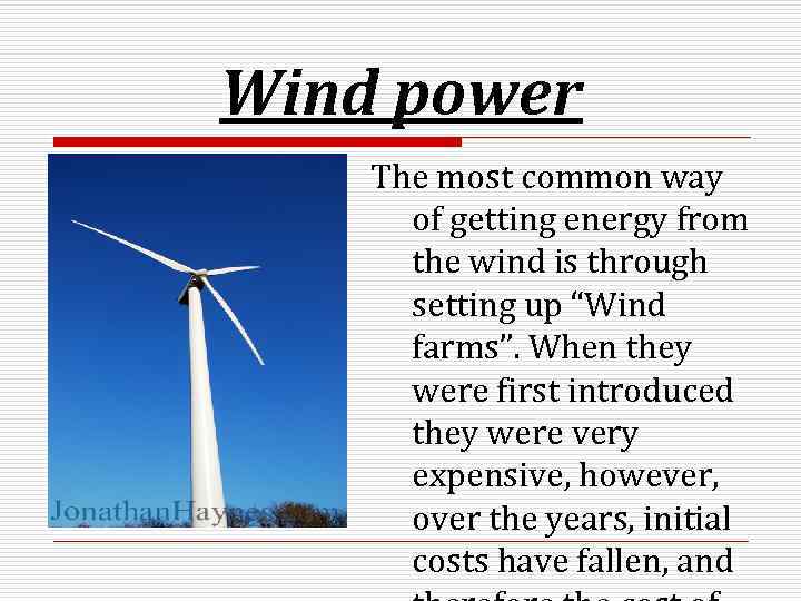 Wind power The most common way of getting energy from the wind is through
