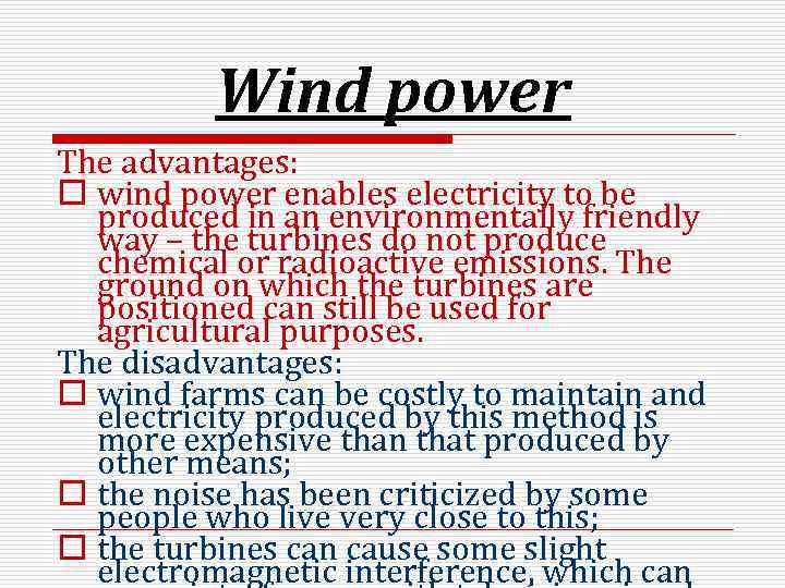 Wind power The advantages: o wind power enables electricity to be produced in an