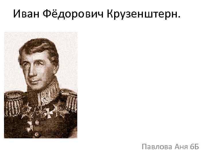 Иван Фёдорович Крузенштерн. Павлова Аня 6 Б 