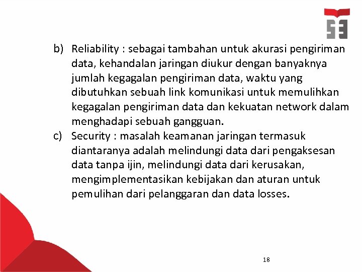 b) Reliability : sebagai tambahan untuk akurasi pengiriman data, kehandalan jaringan diukur dengan banyaknya
