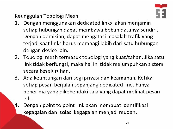 Keunggulan Topologi Mesh 1. Dengan menggunakan dedicated links, akan menjamin setiap hubungan dapat membawa
