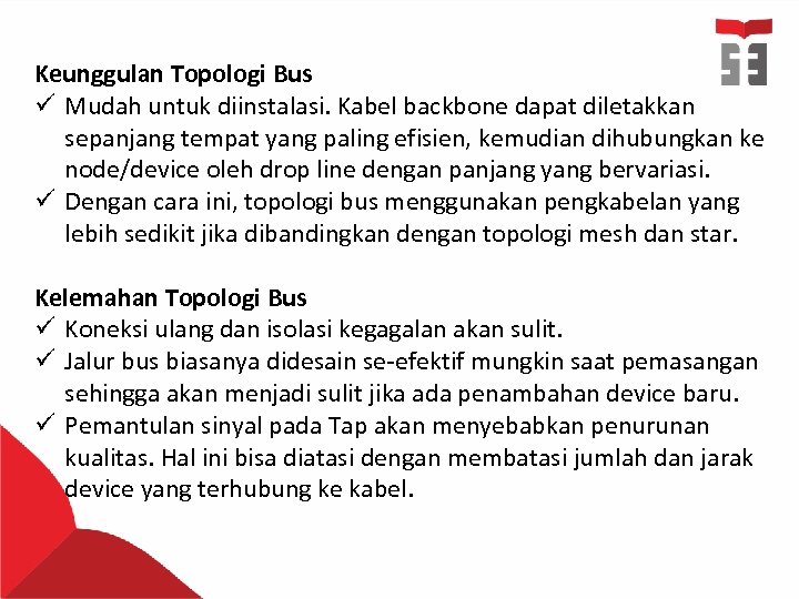 Keunggulan Topologi Bus ü Mudah untuk diinstalasi. Kabel backbone dapat diletakkan sepanjang tempat yang