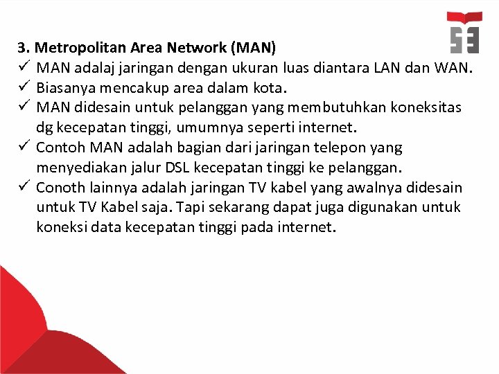 3. Metropolitan Area Network (MAN) ü MAN adalaj jaringan dengan ukuran luas diantara LAN