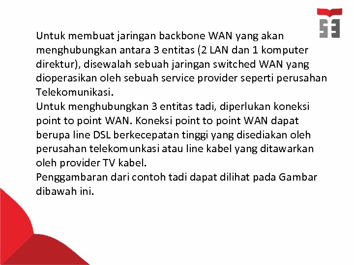 Untuk membuat jaringan backbone WAN yang akan menghubungkan antara 3 entitas (2 LAN dan