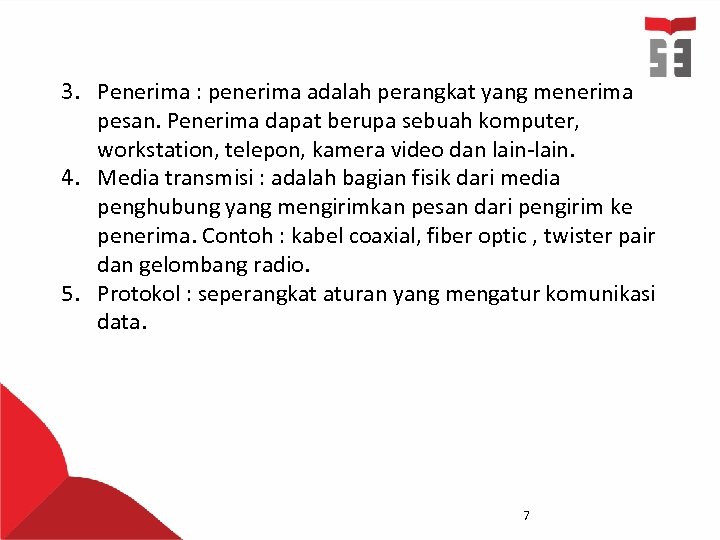 3. Penerima : penerima adalah perangkat yang menerima pesan. Penerima dapat berupa sebuah komputer,