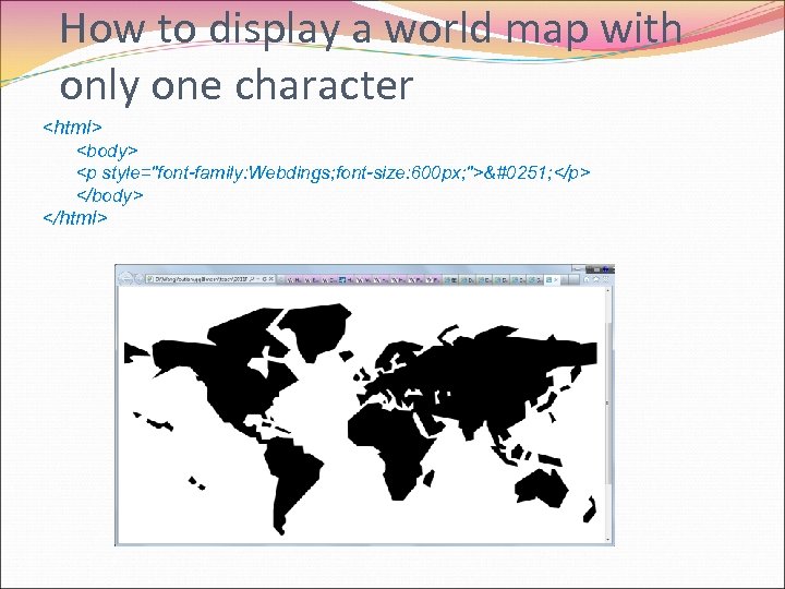 How to display a world map with only one character <html> <body> <p style=