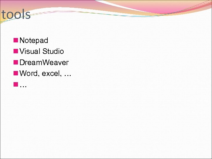 tools n Notepad n Visual Studio n Dream. Weaver n Word, excel, … n…