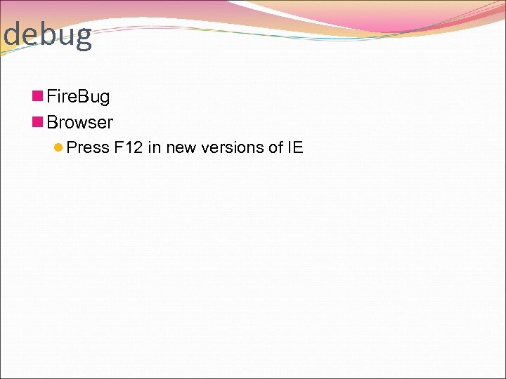 debug n Fire. Bug n Browser l Press F 12 in new versions of