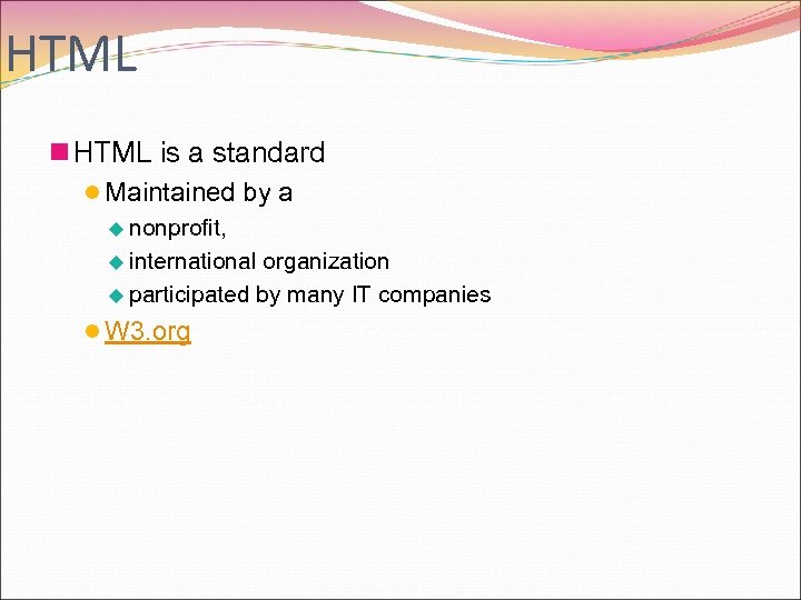 HTML n HTML is a standard l Maintained by a u nonprofit, u international