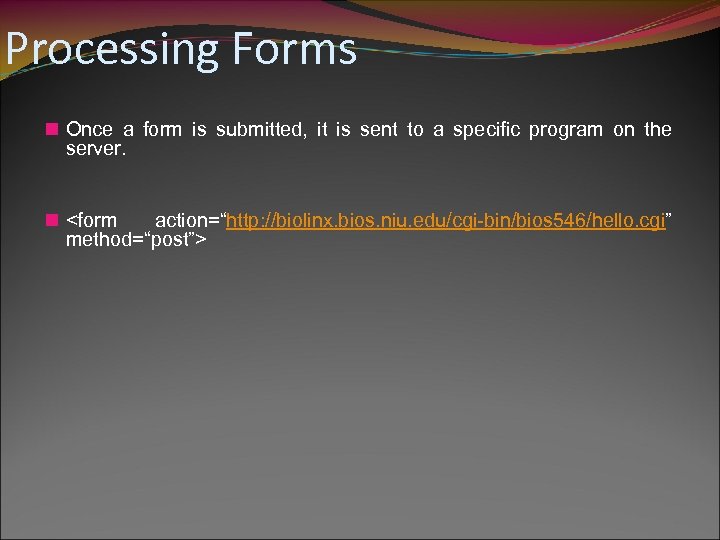 Processing Forms n Once a form is submitted, it is sent to a specific