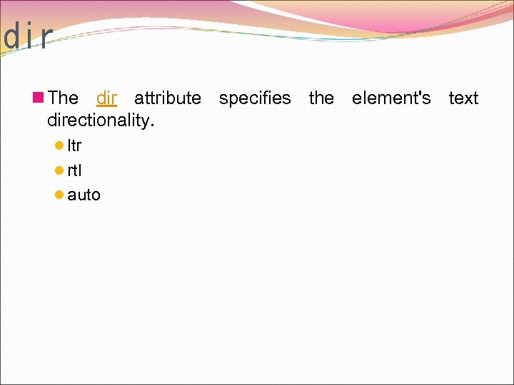 dir n The dir attribute specifies the element's text directionality. l ltr l rtl