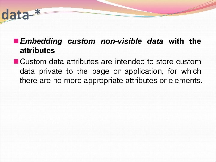 data-* n Embedding custom non-visible data with the attributes n Custom data attributes are