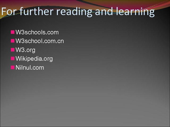 For further reading and learning n W 3 schools. com n W 3 school.