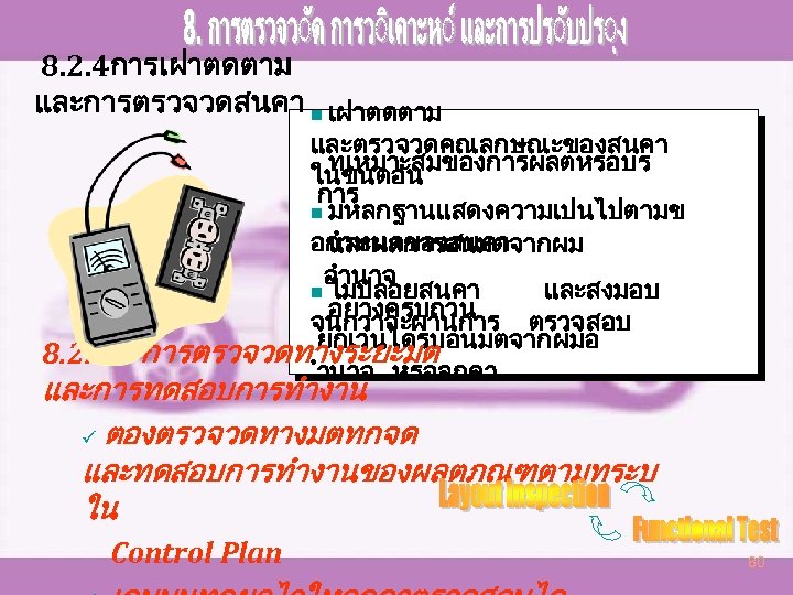 8. 2. 4การเฝาตดตาม และการตรวจวดสนคา n เฝาตดตาม และตรวจวดคณลกษณะของสนคา ทเหมาะสมของการผลตหรอบร ในขนตอน การ n มหลกฐานแสดงความเปนไปตามข อกำหนดของสนคา และผลการอนมตจากผม