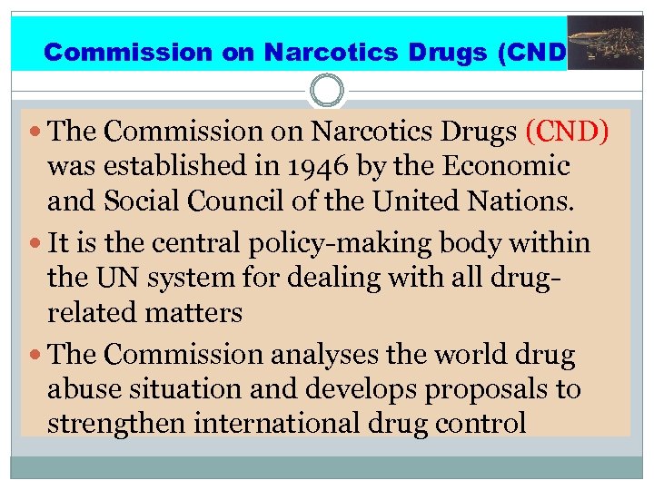 Commission on Narcotics Drugs (CND) The Commission on Narcotics Drugs (CND) was established in