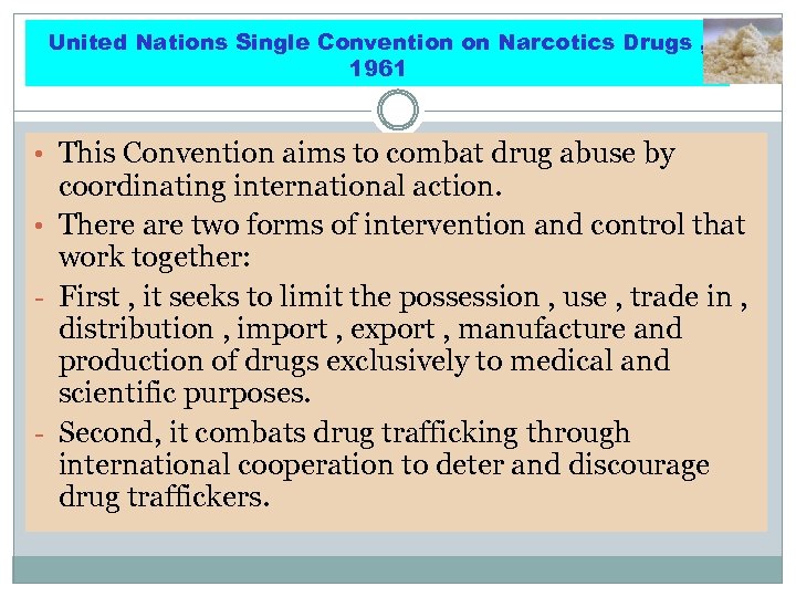 United Nations Single Convention on Narcotics Drugs , 1961 • This Convention aims to