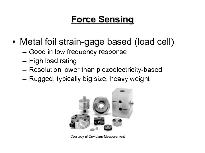 Force Sensing • Metal foil strain-gage based (load cell) – – Good in low