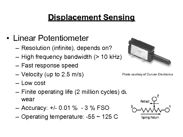 Displacement Sensing • Linear Potentiometer – – – Resolution (infinite), depends on? High frequency