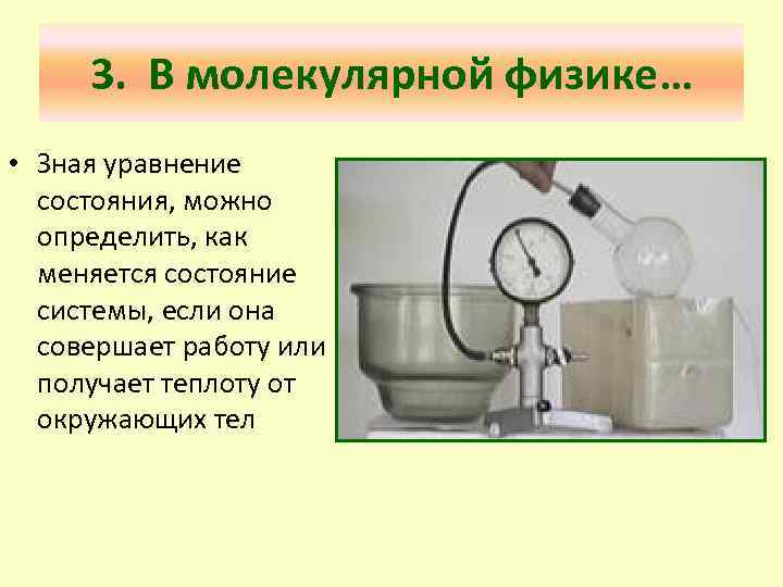 3. В молекулярной физике… • Зная уравнение состояния, можно определить, как меняется состояние системы,