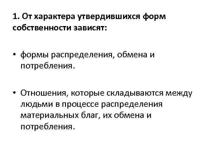 1. От характера утвердившихся форм собственности зависят: • формы распределения, обмена и потребления. •