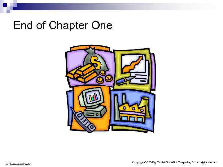 End of Chapter One Mc. Graw-Hill/Irwin Copyright © 2006 by The Mc. Graw-Hill Companies,