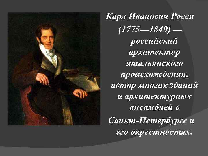 Карл Иванович Росси (1775— 1849) — российский архитектор итальянского происхождения, автор многих зданий и