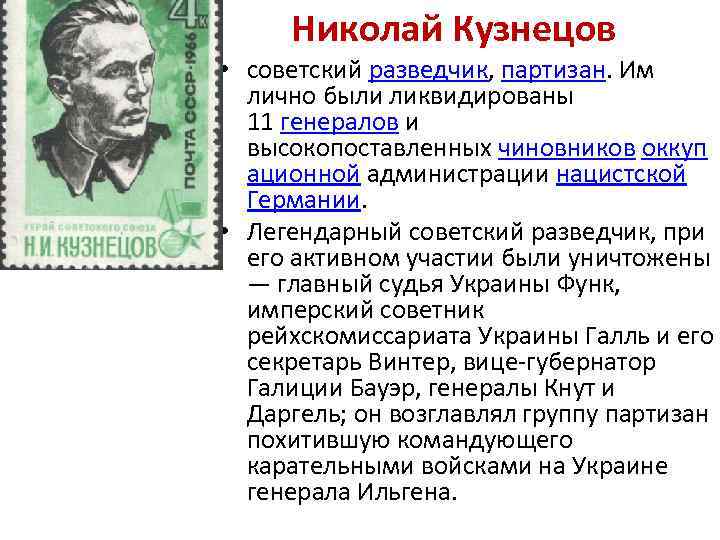 Николай Кузнецов • советский разведчик, партизан. Им лично были ликвидированы 11 генералов и высокопоставленных