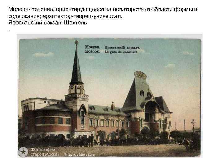 Модерн- течение, ориентирующееся на новаторство в области формы и содержания; архитектор-творец-универсал. Ярославский вокзал. Шехтель.