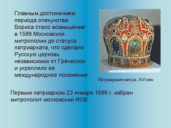 Главным достижением периода опекунства Бориса стало возвышение в 1589 Московской митрополии до статуса патриархата,