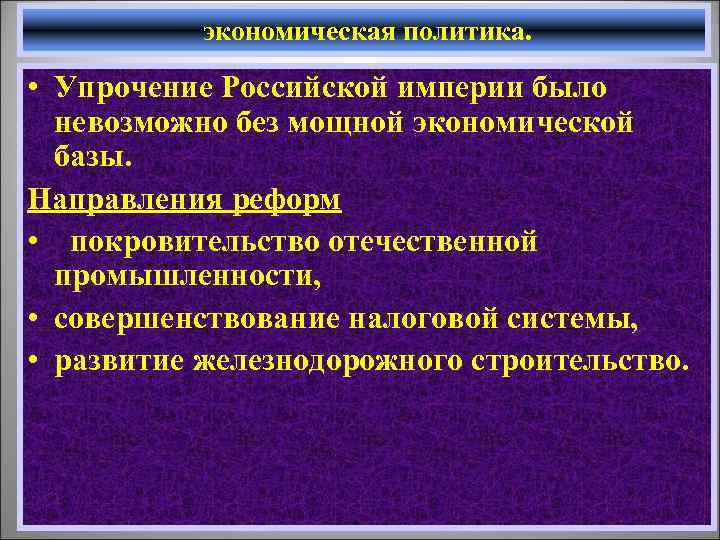 экономическая политика. • Упрочение Российской империи было невозможно без мощной экономической базы. Направления реформ