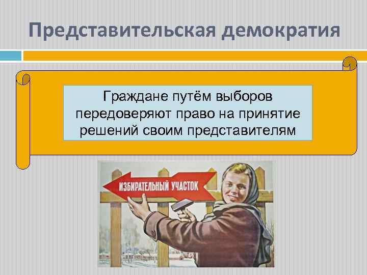 Представительская демократия Граждане путём выборов передоверяют право на принятие решений своим представителям 