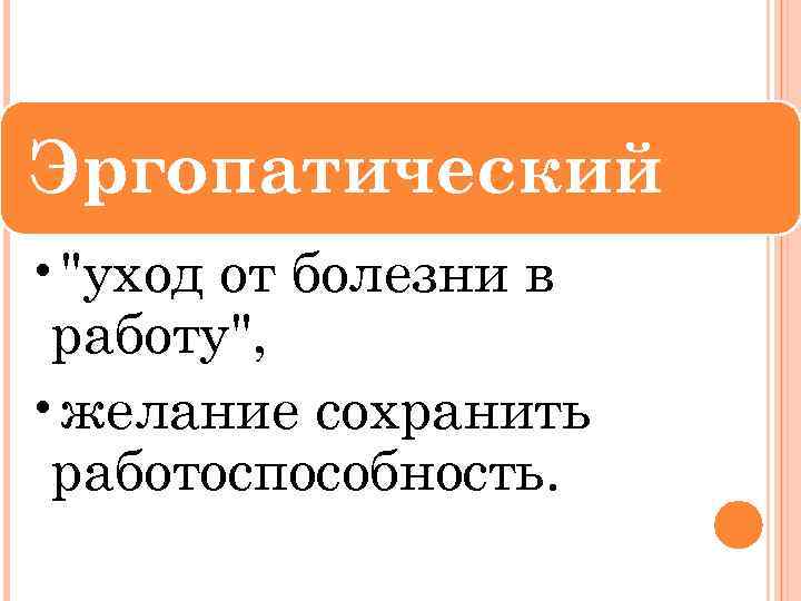 Эргопатический • "уход от болезни в работу", • желание сохранить работоспособность. 