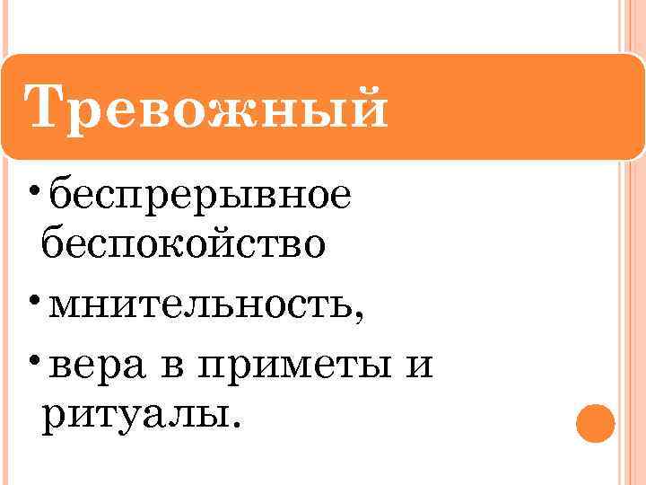 Тревожный • беспрерывное беспокойство • мнительность, • вера в приметы и ритуалы. 