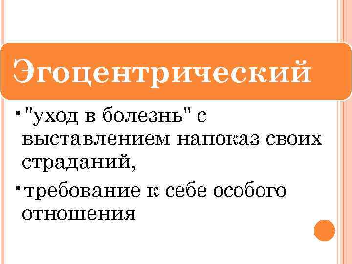 Эгоцентрический • "уход в болезнь" с выставлением напоказ своих страданий, • требование к себе