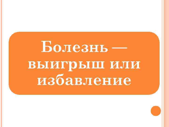 Болезнь — выигрыш или избавление 