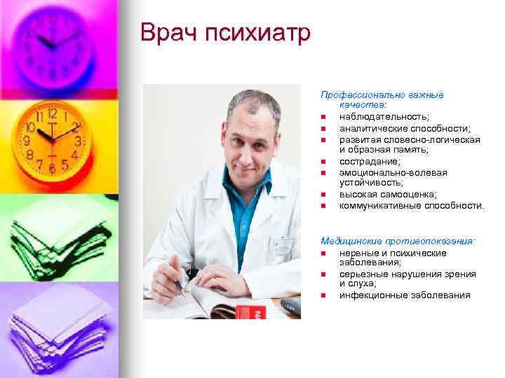 Врач психиатр Профессионально важные качества: n наблюдательность; n аналитические способности; n развитая словесно-логическая и