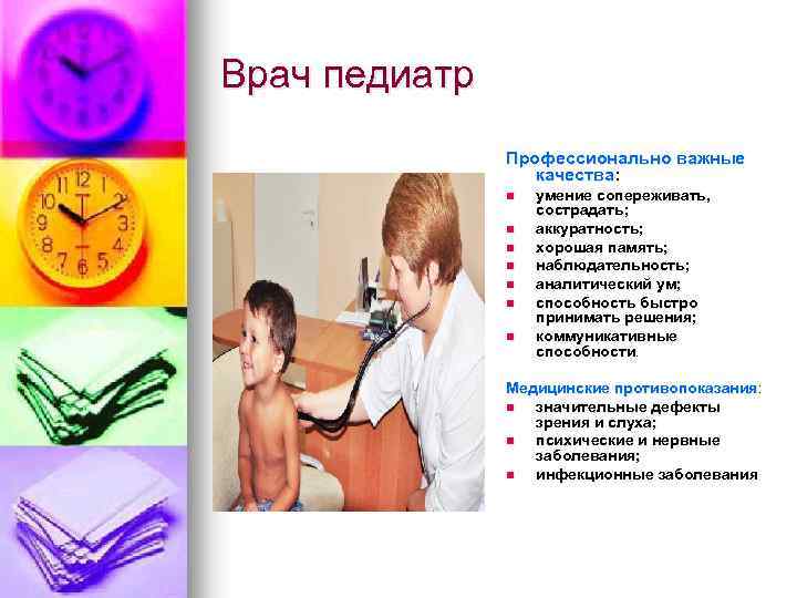 Врач педиатр Профессионально важные качества: n n n n умение сопереживать, сострадать; аккуратность; хорошая